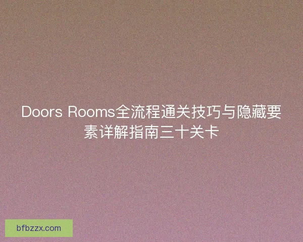 Doors Rooms全流程通关技巧与隐藏要素详解指南三十关卡